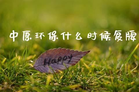 中原环保什么时候复牌_https://wap.ycdhulan.com_货币市场_第1张