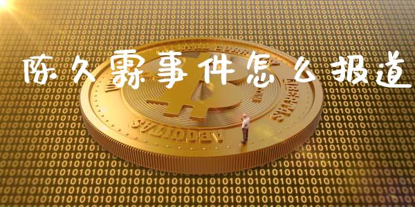 陈久霖事件怎么报道_https://wap.ycdhulan.com_投资基金_第1张