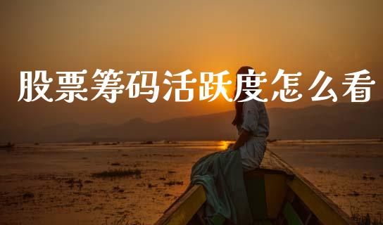 股票筹码活跃度怎么看_https://wap.ycdhulan.com_金融咨询_第1张