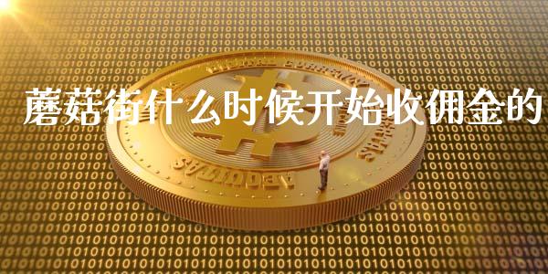 蘑菇街什么时候开始收佣金的_https://wap.ycdhulan.com_财经新闻_第1张