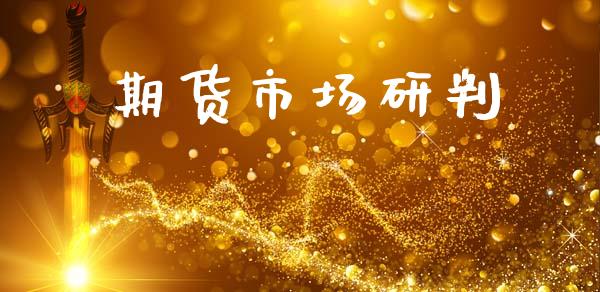 期货市场研判_https://wap.ycdhulan.com_国际财经_第1张