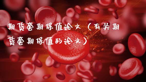 期货套期保值论文(有关期货套期保值的论文)_金融咨询_第1张_国际财经_财经新闻_财务投资_金融咨询_货币市场_投资基金 期货套期保值论文(有关期货套期保值的论文)_https://wap.ycdhulan.com_金融咨询_第1张