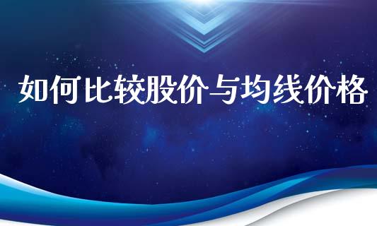 如何比较股价与均线价格_https://wap.ycdhulan.com_货币市场_第1张