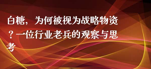 白糖，为何被视为战略物资？一位行业老兵的观察与思考_https://wap.ycdhulan.com_金融咨询_第1张