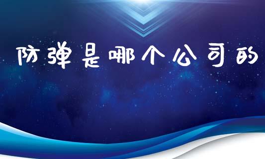 防弹是哪个公司的_https://wap.ycdhulan.com_财经新闻_第1张