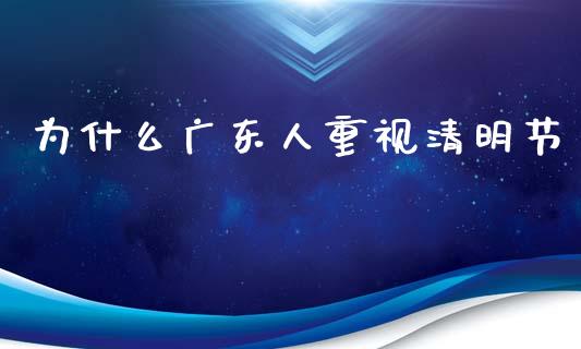 为什么广东人重视清明节_https://wap.ycdhulan.com_货币市场_第1张