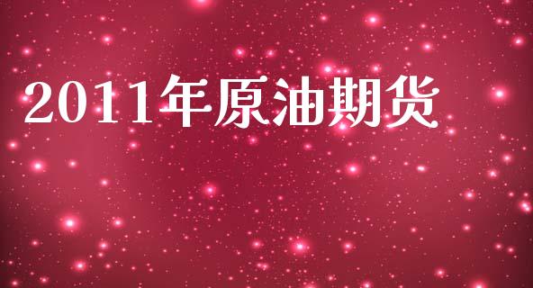 2011年原油期货_https://wap.ycdhulan.com_金融咨询_第1张