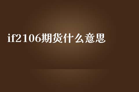 if2106期货什么意思_https://wap.ycdhulan.com_国际财经_第1张