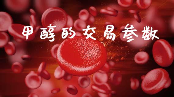甲醇的交易参数_https://wap.ycdhulan.com_金融咨询_第1张