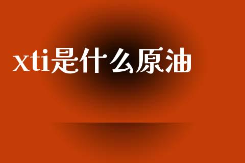xti是什么原油_https://wap.ycdhulan.com_金融咨询_第1张