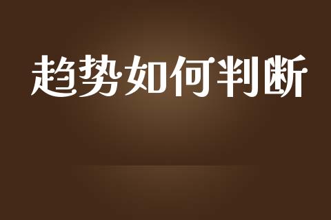 趋势如何判断_https://wap.ycdhulan.com_财经新闻_第1张