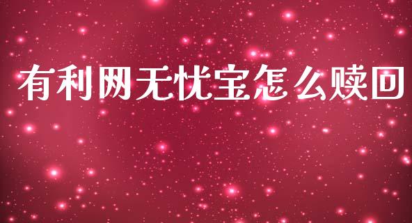 有利网无忧宝怎么赎回_https://wap.ycdhulan.com_国际财经_第1张