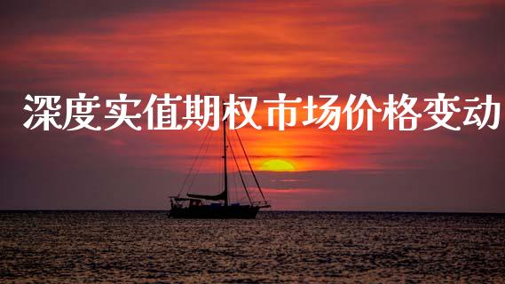 深度实值期权市场价格变动_https://wap.ycdhulan.com_财务投资_第1张