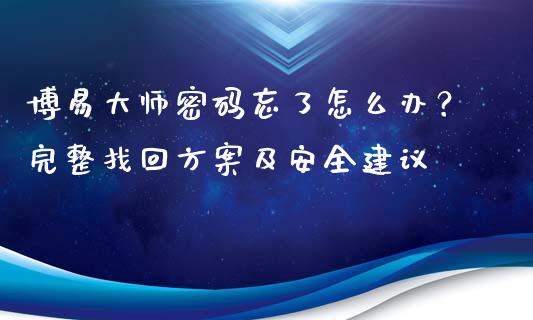 博易大师密码忘了怎么办？完整找回方案及安全建议_https://wap.ycdhulan.com_货币市场_第1张