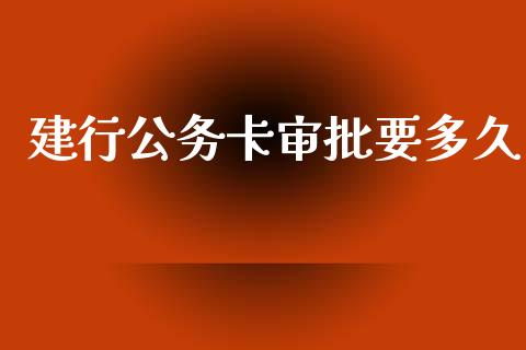 建行公务卡审批要多久_https://wap.ycdhulan.com_财经新闻_第1张