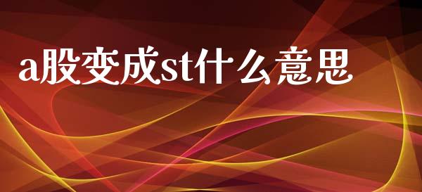 a股变成st什么意思_https://wap.ycdhulan.com_投资基金_第1张