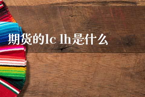 期货的lc lh是什么_https://wap.ycdhulan.com_货币市场_第1张
