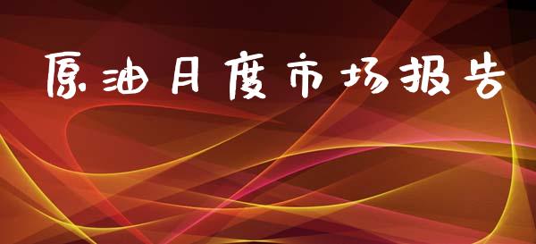 原油月度市场报告_https://wap.ycdhulan.com_货币市场_第1张