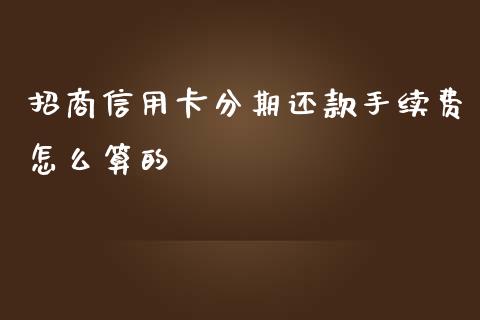 招商信用卡分期还款手续费怎么算的_https://wap.ycdhulan.com_国际财经_第1张