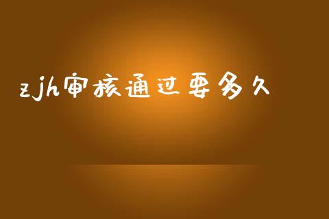 zjh审核通过要多久_https://wap.ycdhulan.com_财经新闻_第1张