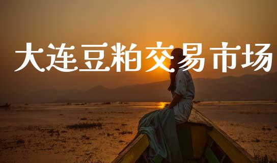 大连豆粕交易市场_https://wap.ycdhulan.com_财务投资_第1张