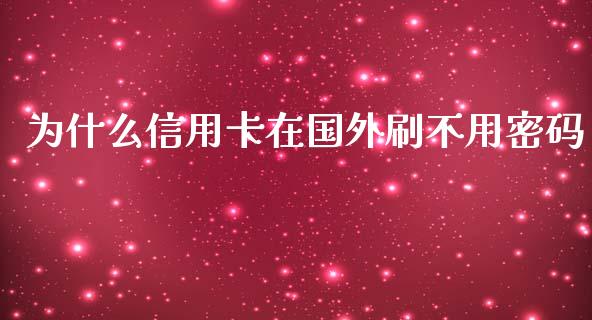 为什么信用卡在国外刷不用密码_https://wap.ycdhulan.com_金融咨询_第1张