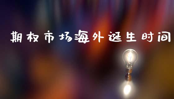 期权市场海外诞生时间_https://wap.ycdhulan.com_金融咨询_第1张