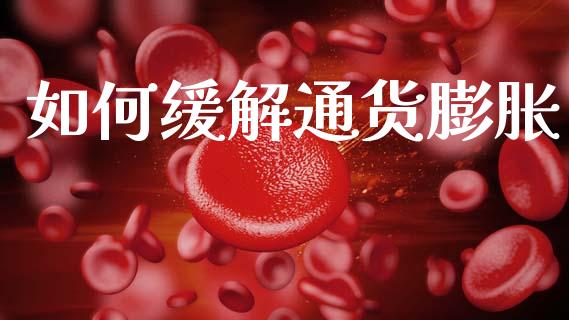 如何缓解通货膨胀_https://wap.ycdhulan.com_财务投资_第1张