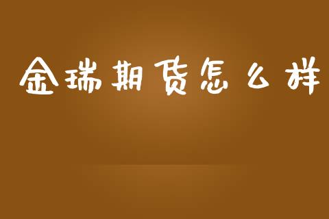 金瑞期货怎么样_https://wap.ycdhulan.com_投资基金_第1张
