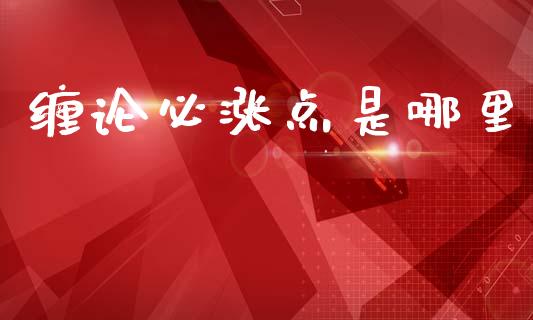 缠论必涨点是哪里_https://wap.ycdhulan.com_货币市场_第1张