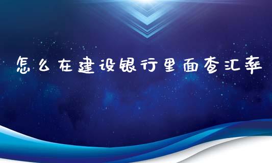 怎么在建设银行里面查汇率_https://wap.ycdhulan.com_财经新闻_第1张