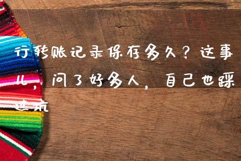 行转账记录保存多久？这事儿，问了好多人，自己也踩过坑_https://wap.ycdhulan.com_金融咨询_第1张