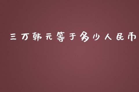 三万韩元等于多少人民币_https://wap.ycdhulan.com_金融咨询_第1张