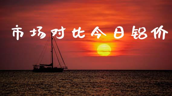 市场对比今日铝价_https://wap.ycdhulan.com_货币市场_第1张