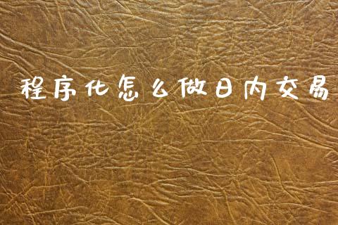 程序化怎么做日内交易_https://wap.ycdhulan.com_财务投资_第1张