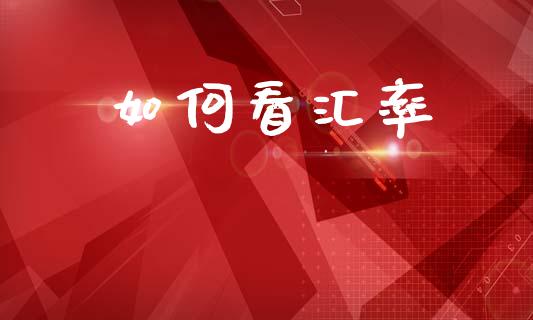 如何看汇率_https://wap.ycdhulan.com_投资基金_第1张