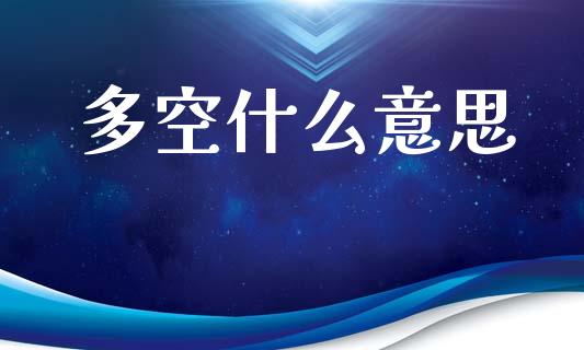 多空什么意思_https://wap.ycdhulan.com_金融咨询_第1张