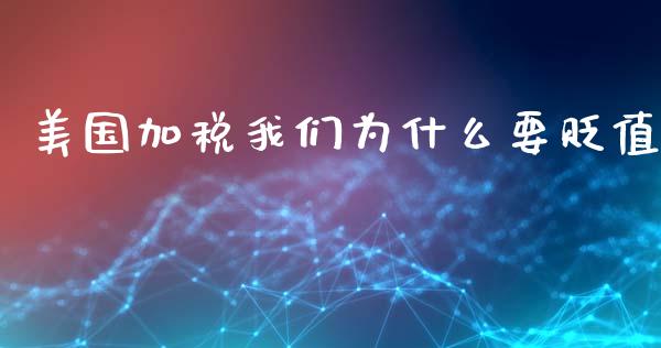 美国加税我们为什么要贬值_https://wap.ycdhulan.com_国际财经_第1张