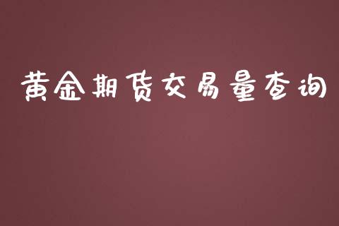 黄金期货交易量查询_https://wap.ycdhulan.com_货币市场_第1张