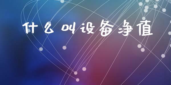 什么叫设备净值_https://wap.ycdhulan.com_国际财经_第1张