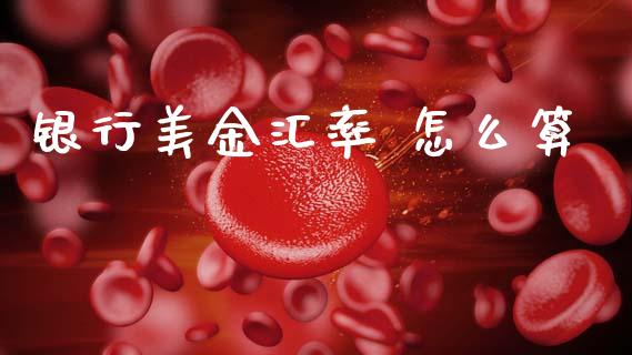 银行美金汇率 怎么算_https://wap.ycdhulan.com_货币市场_第1张