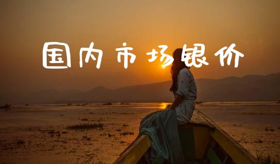 国内市场银价_https://wap.ycdhulan.com_国际财经_第1张