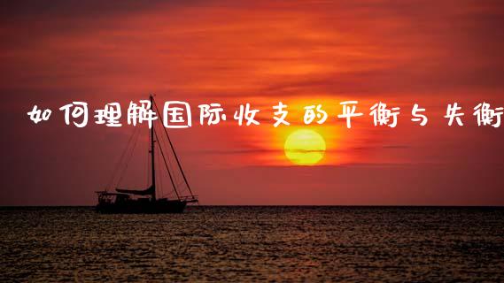 如何理解国际收支的平衡与失衡_https://wap.ycdhulan.com_投资基金_第1张