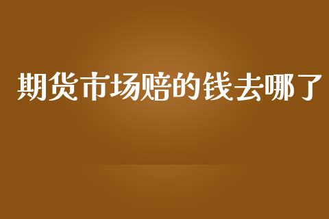 期货市场赔的钱去哪了_https://wap.ycdhulan.com_国际财经_第1张