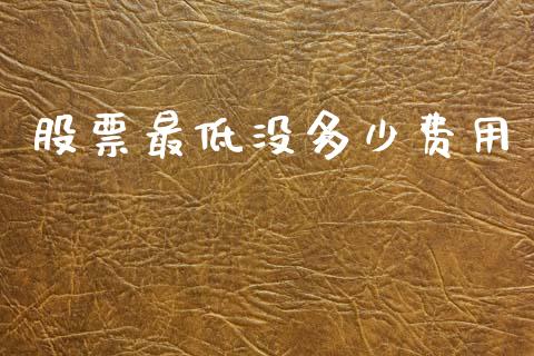 股票最低没多少费用_https://wap.ycdhulan.com_财经新闻_第1张