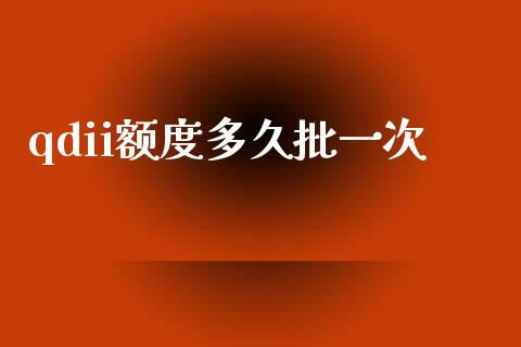 qdii额度多久批一次_https://wap.ycdhulan.com_金融咨询_第1张