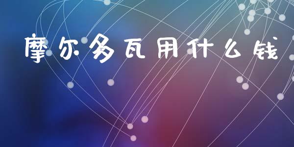 摩尔多瓦用什么钱_https://wap.ycdhulan.com_投资基金_第1张