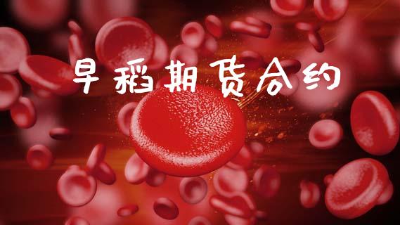 早稻期货合约_https://wap.ycdhulan.com_财务投资_第1张