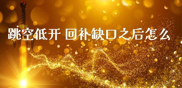 跳空低开 回补缺口之后怎么_https://wap.ycdhulan.com_投资基金_第1张
