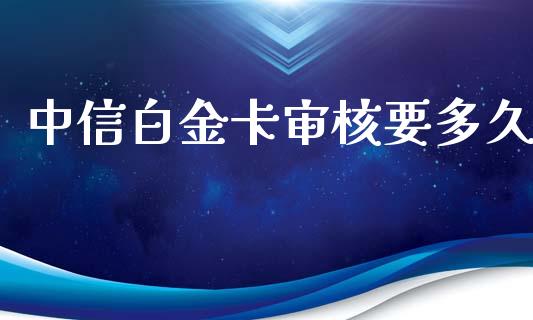 中信白金卡审核要多久_https://wap.ycdhulan.com_金融咨询_第1张